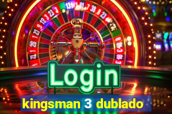 kingsman 3 dublado